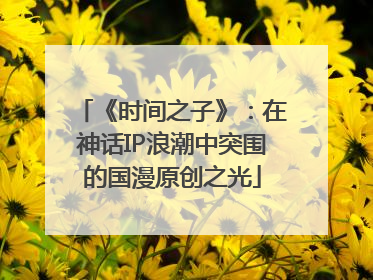 《时间之子》：在神话IP浪潮中突围的国漫原创之光