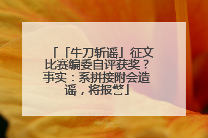 「牛刀斩谣」征文比赛编委自评获奖？事实：系拼接附会造谣，将报警
