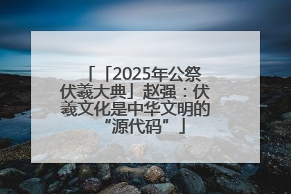「2025年公祭伏羲大典」赵强：伏羲文化是中华文明的“源代码”