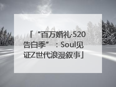 “百万婚礼·520告白季”：Soul见证Z世代浪漫叙事