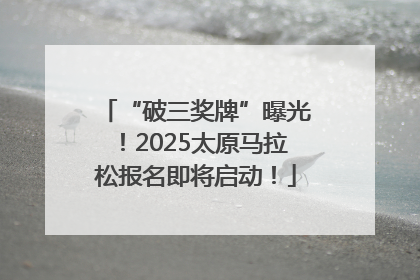 “破三奖牌”曝光！2025太原马拉松报名即将启动！