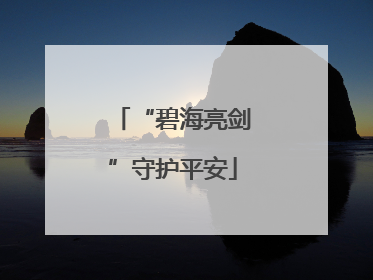 “碧海亮剑”守护平安