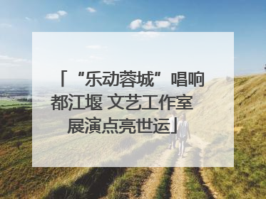“乐动蓉城”唱响都江堰 文艺工作室展演点亮世运