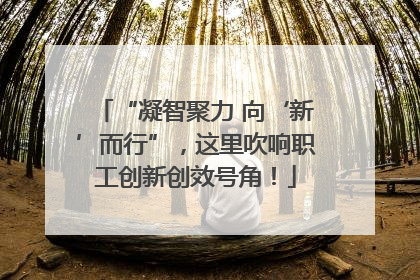 “凝智聚力 向‘新’而行”，这里吹响职工创新创效号角！