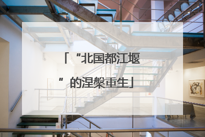 “北国都江堰”的涅槃重生