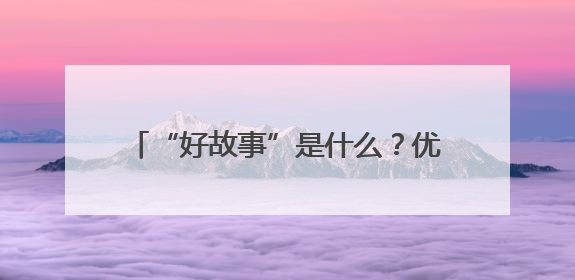 “好故事”是什么？优酷副总裁关旭划重点