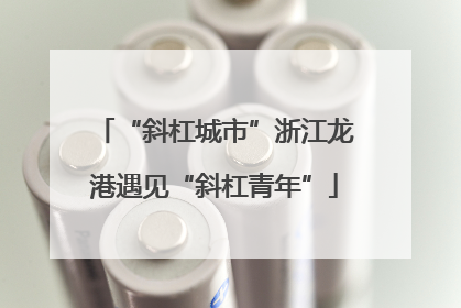 “斜杠城市”浙江龙港遇见“斜杠青年”