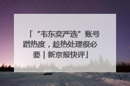 “韦东奕严选”账号蹭热度，趁热处理很必要｜新京报快评