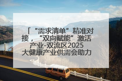 “需求清单”精准对接，“双向赋能”激活产业-双流区2025大健康产业供需会助力企业“满园”发展