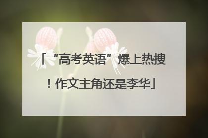 “高考英语”爆上热搜！作文主角还是李华
