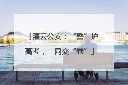 灌云公安：“警”护高考，一同交“卷”