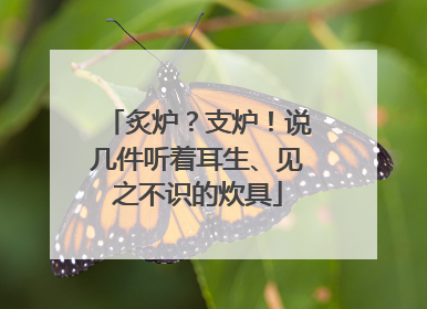 炙炉？支炉！说几件听着耳生、见之不识的炊具