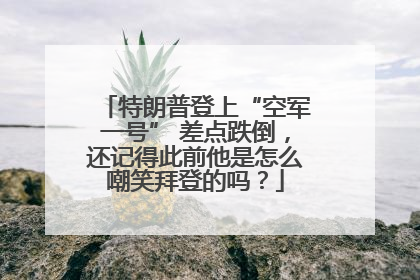 特朗普登上“空军一号” 差点跌倒，还记得此前他是怎么嘲笑拜登的吗？