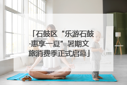 石鼓区“乐游石鼓·惠享一夏”暑期文旅消费季正式启幕