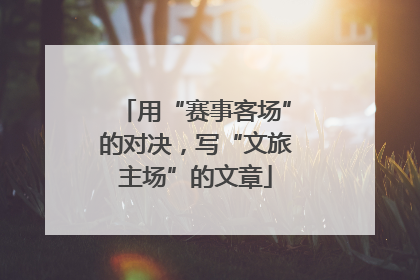 用“赛事客场”的对决，写“文旅主场”的文章