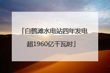 白鹤滩水电站四年发电超1960亿千瓦时