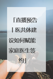 直播预告丨医共体建设如何赋能家庭医生签约
