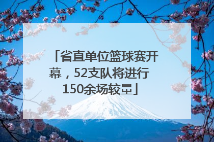 省直单位篮球赛开幕，52支队将进行150余场较量