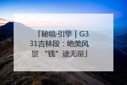 秘境·引擎｜G331吉林段：绝美风景 “钱”途无量