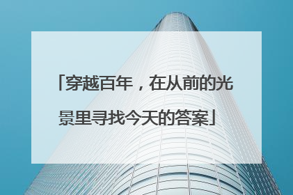 穿越百年，在从前的光景里寻找今天的答案