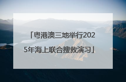 粤港澳三地举行2025年海上联合搜救演习