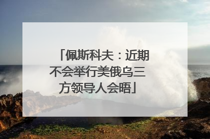 佩斯科夫：近期不会举行美俄乌三方领导人会晤