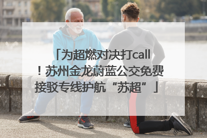为超燃对决打call！苏州金龙蔚蓝公交免费接驳专线护航“苏超”