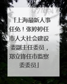 上海最新人事任免！张婷婷任市人大社会建设委副主任委员，郑立锋任市监察委委员