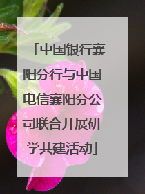 中国银行襄阳分行与中国电信襄阳分公司联合开展研学共建活动