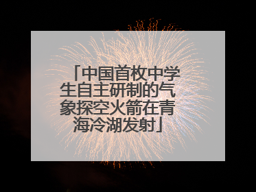 中国首枚中学生自主研制的气象探空火箭在青海冷湖发射