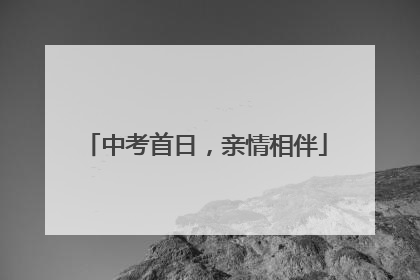 中考首日，亲情相伴