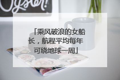 乘风破浪的女船长，航程平均每年可绕地球一周
