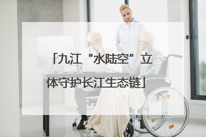 九江“水陆空”立体守护长江生态链