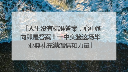 人生没有标准答案，心中所向即是答案！一中实验这场毕业典礼充满温情和力量