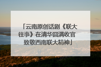 云南原创话剧《联大往事》在清华圆满收官 致敬西南联大精神