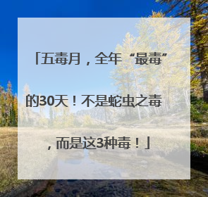 五毒月，全年“最毒”的30天！不是蛇虫之毒，而是这3种毒！