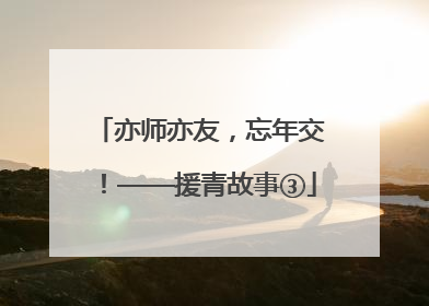 亦师亦友，忘年交！——援青故事③