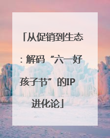 从促销到生态：解码“六一好孩子节”的IP进化论
