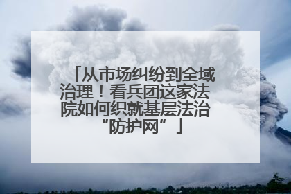 从市场纠纷到全域治理！看兵团这家法院如何织就基层法治 “防护网”