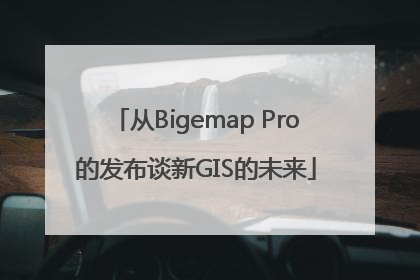 从Bigemap Pro的发布谈新GIS的未来