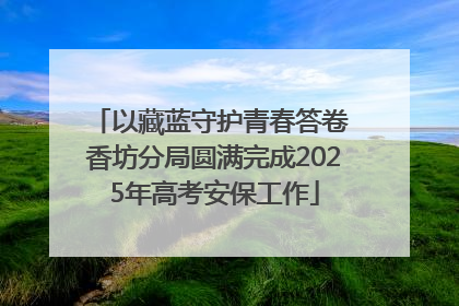 以藏蓝守护青春答卷 香坊分局圆满完成2025年高考安保工作