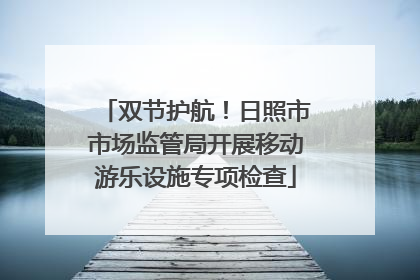 双节护航！日照市市场监管局开展移动游乐设施专项检查