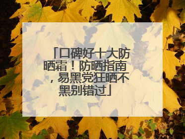 口碑好十大防晒霜！防晒指南，易黑党狂晒不黑别错过