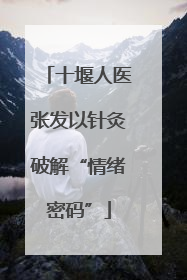 十堰人医张发以针灸破解“情绪密码”