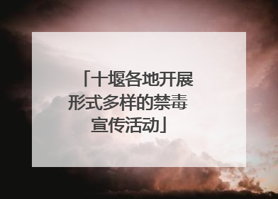 十堰各地开展形式多样的禁毒宣传活动
