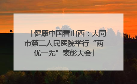 健康中国看山西：大同市第二人民医院举行“两优一先”表彰大会