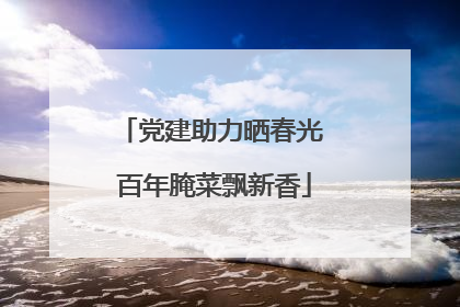 党建助力晒春光 百年腌菜飘新香