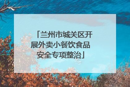 兰州市城关区开展外卖小餐饮食品安全专项整治