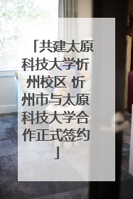共建太原科技大学忻州校区 忻州市与太原科技大学合作正式签约