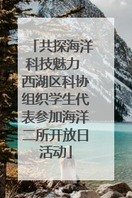 共探海洋科技魅力 西湖区科协组织学生代表参加海洋二所开放日活动